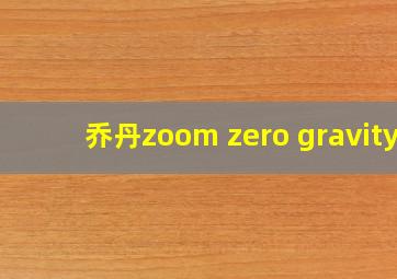 乔丹zoom zero gravity